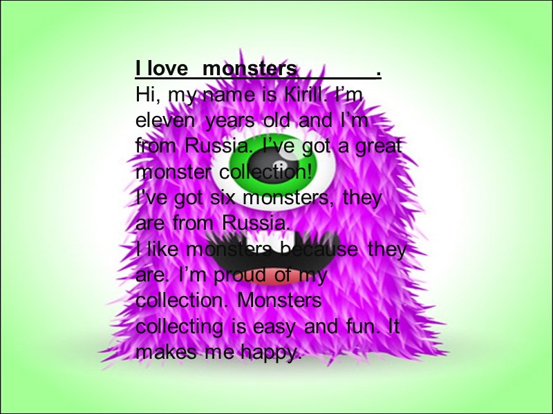 . I love  monsters ______. Hi, my name is Кirill. I’m eleven years